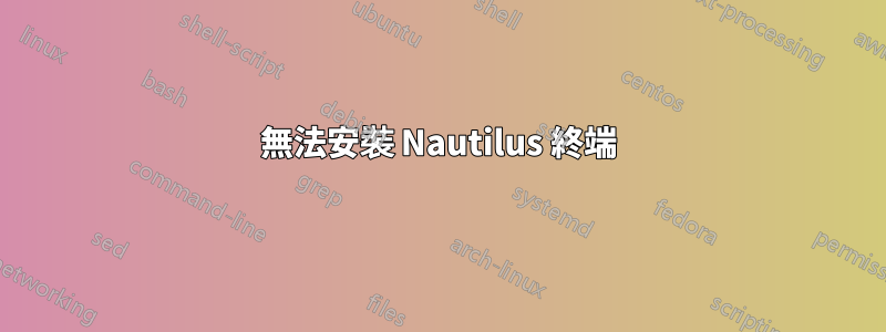 無法安裝 Nautilus 終端