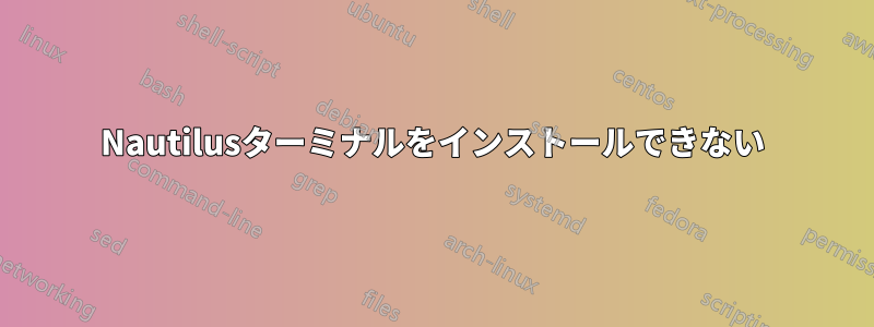 Nautilusターミナルをインストールできない