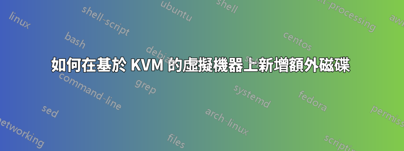 如何在基於 KVM 的虛擬機器上新增額外磁碟