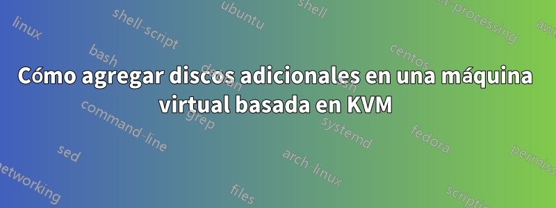 Cómo agregar discos adicionales en una máquina virtual basada en KVM