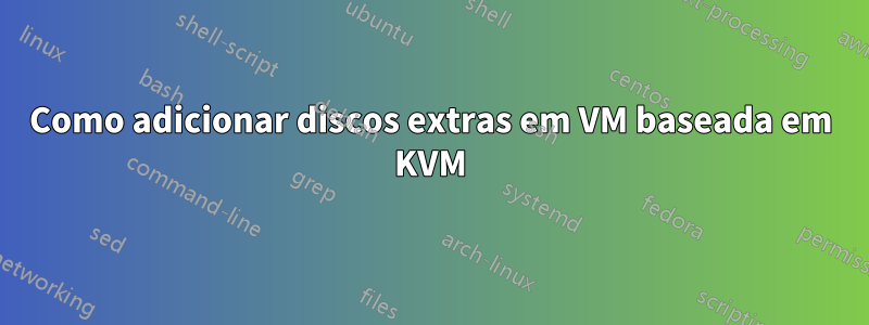 Como adicionar discos extras em VM baseada em KVM