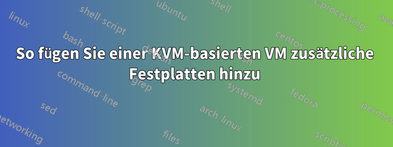 So fügen Sie einer KVM-basierten VM zusätzliche Festplatten hinzu