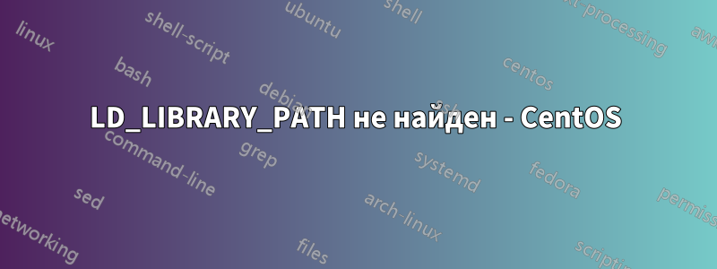 LD_LIBRARY_PATH не найден - CentOS