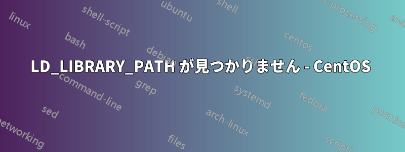 LD_LIBRARY_PATH が見つかりません - CentOS