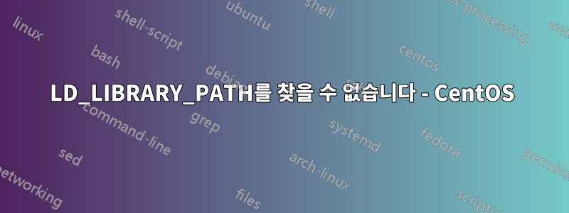 LD_LIBRARY_PATH를 찾을 수 없습니다 - CentOS