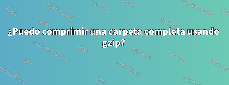 ¿Puedo comprimir una carpeta completa usando gzip?