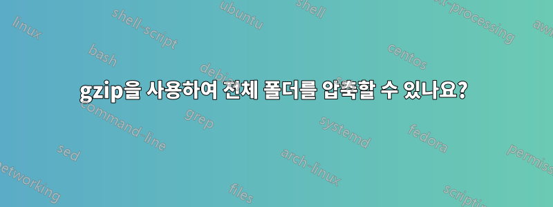 gzip을 사용하여 전체 폴더를 압축할 수 있나요?