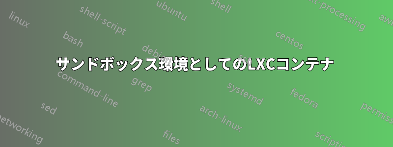 サンドボックス環境としてのLXCコンテナ