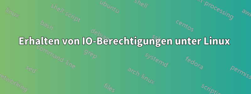 Erhalten von IO-Berechtigungen unter Linux