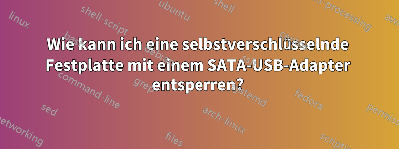 Wie kann ich eine selbstverschlüsselnde Festplatte mit einem SATA-USB-Adapter entsperren?