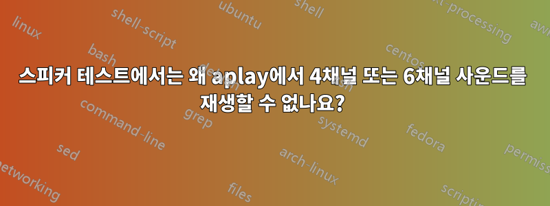 스피커 테스트에서는 왜 aplay에서 4채널 또는 6채널 사운드를 재생할 수 없나요?