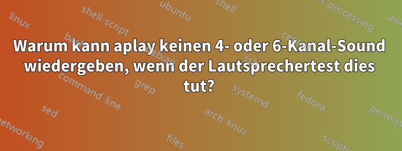 Warum kann aplay keinen 4- oder 6-Kanal-Sound wiedergeben, wenn der Lautsprechertest dies tut?