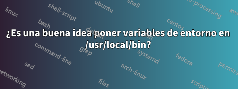 ¿Es una buena idea poner variables de entorno en /usr/local/bin?