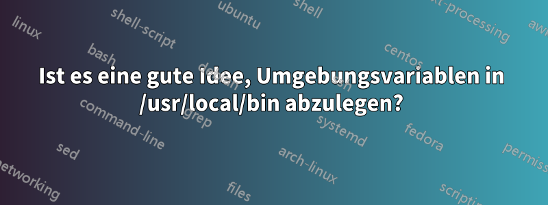 Ist es eine gute Idee, Umgebungsvariablen in /usr/local/bin abzulegen?