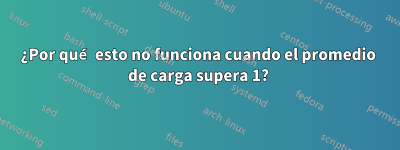 ¿Por qué esto no funciona cuando el promedio de carga supera 1?