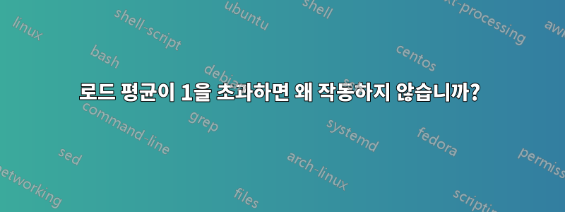 로드 평균이 1을 초과하면 왜 작동하지 않습니까?