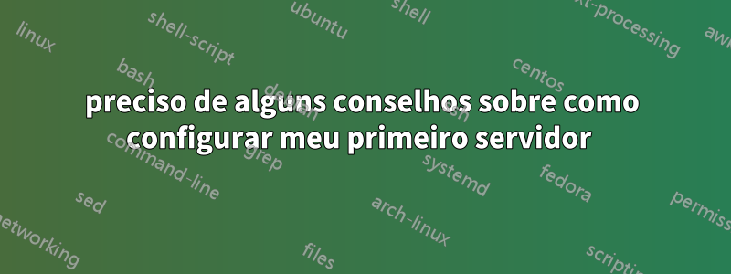 preciso de alguns conselhos sobre como configurar meu primeiro servidor 