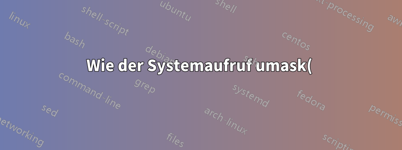 Wie der Systemaufruf umask() die Berechtigung maskiert