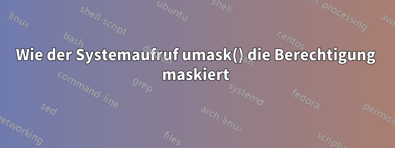 Wie der Systemaufruf umask() die Berechtigung maskiert