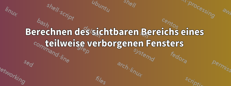 Berechnen des sichtbaren Bereichs eines teilweise verborgenen Fensters