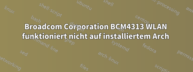 Broadcom Corporation BCM4313 WLAN funktioniert nicht auf installiertem Arch