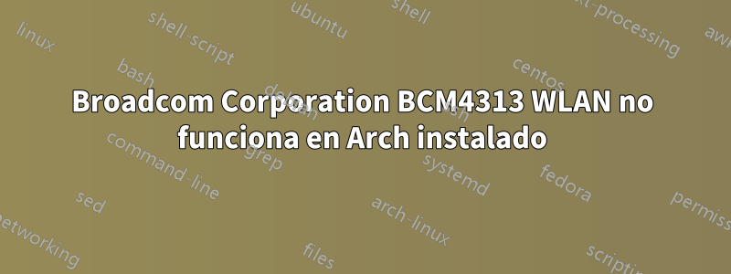 Broadcom Corporation BCM4313 WLAN no funciona en Arch instalado