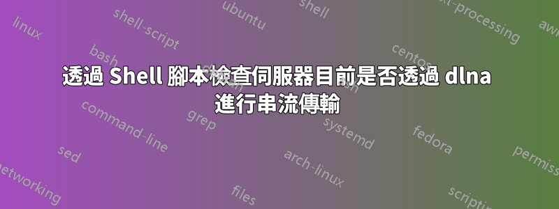 透過 Shell 腳本檢查伺服器目前是否透過 dlna 進行串流傳輸