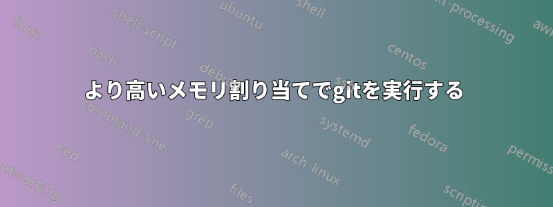 より高いメモリ割り当てでgitを実行する