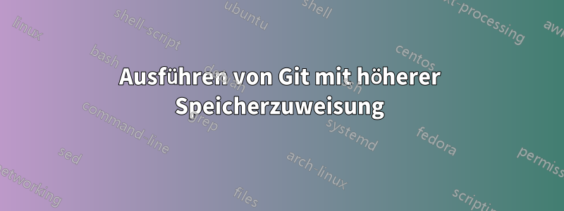 Ausführen von Git mit höherer Speicherzuweisung