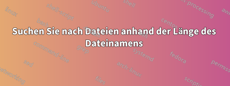 Suchen Sie nach Dateien anhand der Länge des Dateinamens