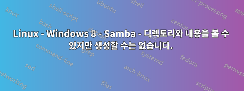 Linux - Windows 8 - Samba - 디렉토리와 내용을 볼 수 있지만 생성할 수는 없습니다.