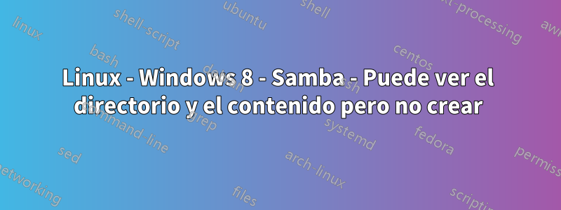 Linux - Windows 8 - Samba - Puede ver el directorio y el contenido pero no crear