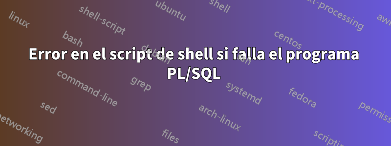 Error en el script de shell si falla el programa PL/SQL