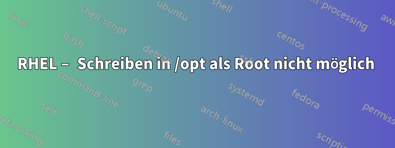 RHEL – Schreiben in /opt als Root nicht möglich