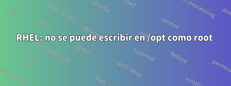 RHEL: no se puede escribir en /opt como root