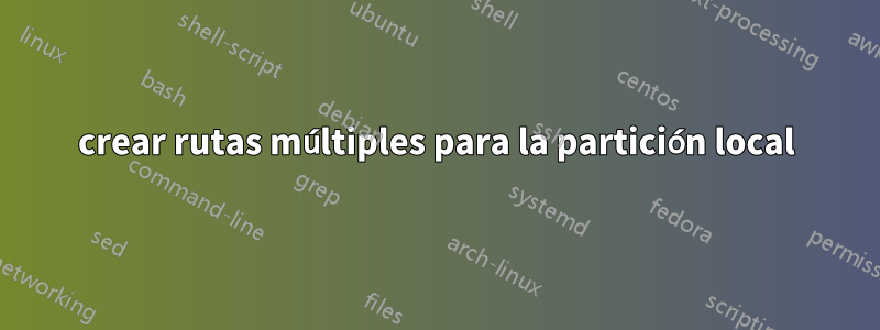 crear rutas múltiples para la partición local