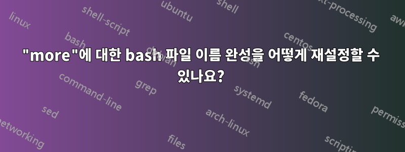 "more"에 대한 bash 파일 이름 완성을 어떻게 재설정할 수 있나요?