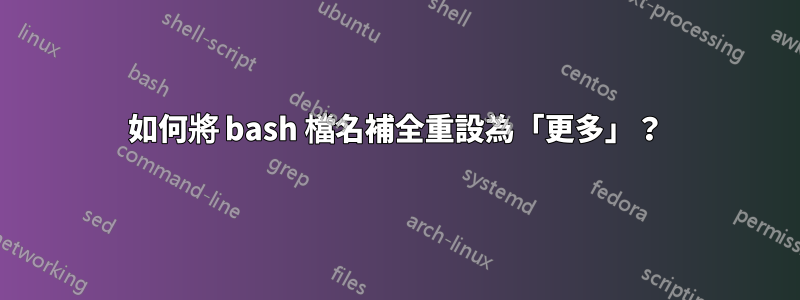 如何將 bash 檔名補全重設為「更多」？