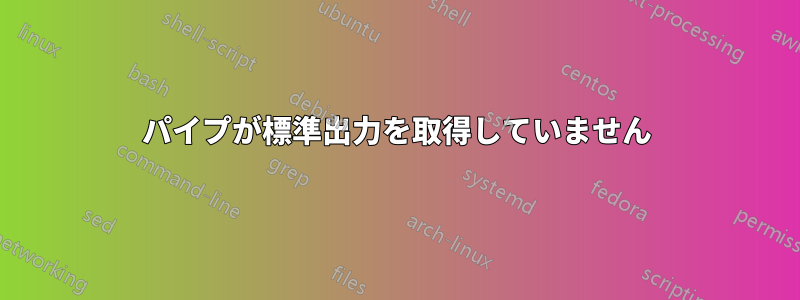 パイプが標準出力を取得していません