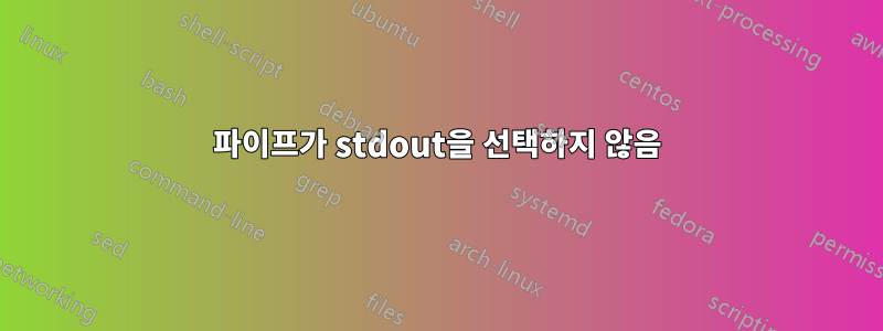 파이프가 stdout을 선택하지 않음