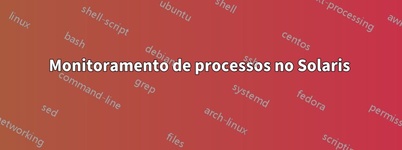 Monitoramento de processos no Solaris