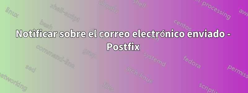 Notificar sobre el correo electrónico enviado - Postfix