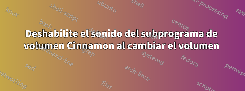 Deshabilite el sonido del subprograma de volumen Cinnamon al cambiar el volumen