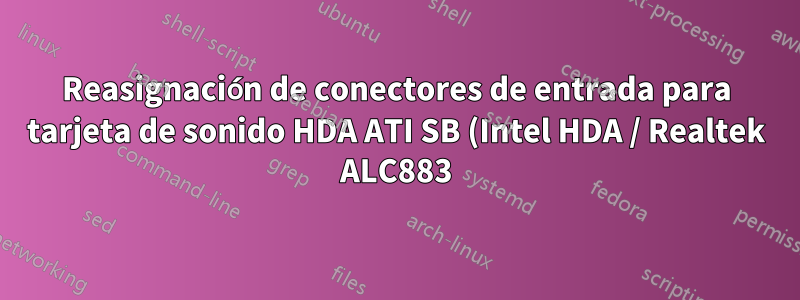 Reasignación de conectores de entrada para tarjeta de sonido HDA ATI SB (Intel HDA / Realtek ALC883)