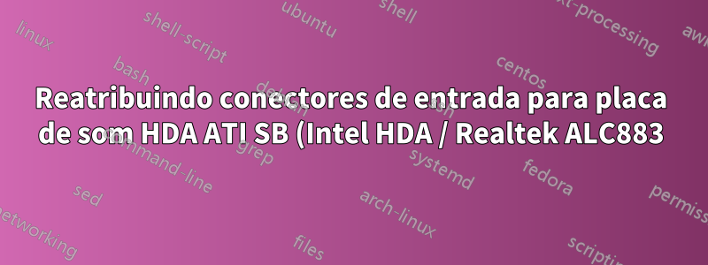 Reatribuindo conectores de entrada para placa de som HDA ATI SB (Intel HDA / Realtek ALC883)