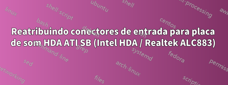 Reatribuindo conectores de entrada para placa de som HDA ATI SB (Intel HDA / Realtek ALC883)