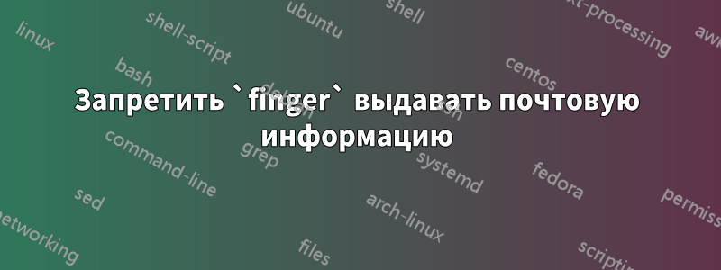 Запретить `finger` выдавать почтовую информацию