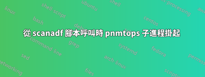 從 scanadf 腳本呼叫時 pnmtops 子進程掛起