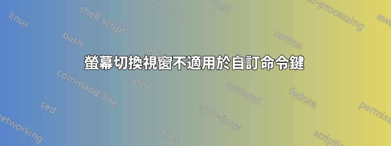 螢幕切換視窗不適用於自訂命令鍵