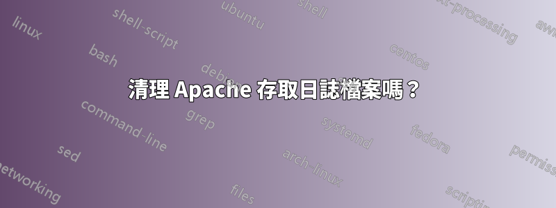 清理 Apache 存取日誌檔案嗎？